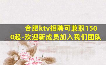 合肥ktv招聘可兼职1500起-欢迎新成员加入我们团队